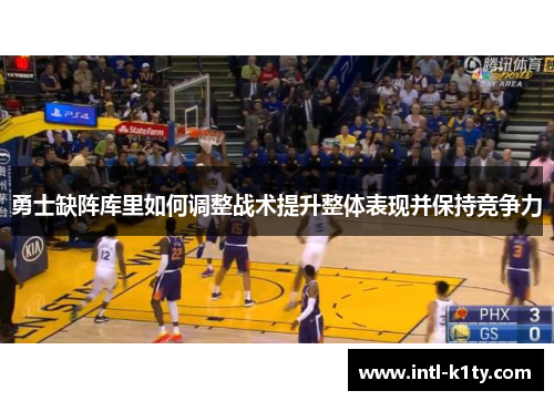 勇士缺阵库里如何调整战术提升整体表现并保持竞争力