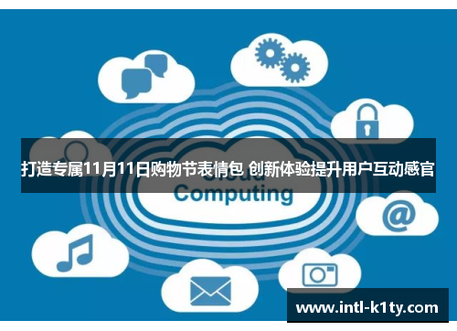打造专属11月11日购物节表情包 创新体验提升用户互动感官