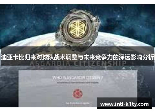 迪亚卡比归来对球队战术调整与未来竞争力的深远影响分析