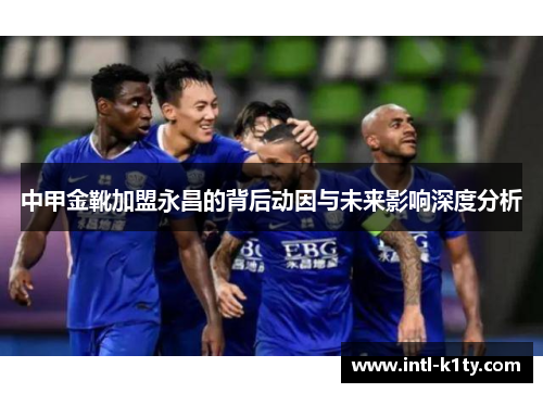 中甲金靴加盟永昌的背后动因与未来影响深度分析