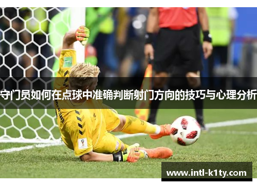 守门员如何在点球中准确判断射门方向的技巧与心理分析