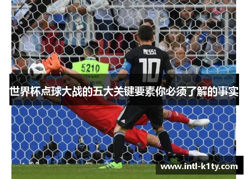 世界杯点球大战的五大关键要素你必须了解的事实