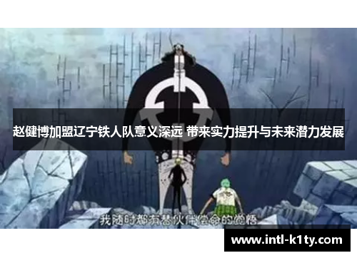 赵健博加盟辽宁铁人队意义深远 带来实力提升与未来潜力发展 赵健博加盟辽宁铁人队意义深远 带来实力提升与未来潜力发展