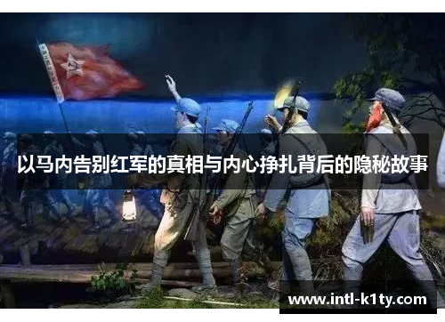 以马内告别红军的真相与内心挣扎背后的隐秘故事