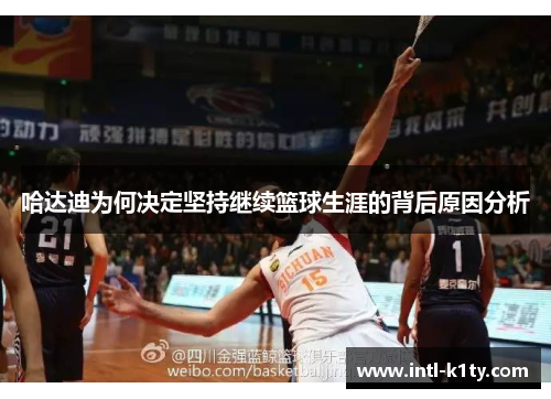 哈达迪为何决定坚持继续篮球生涯的背后原因分析 哈达迪为何决定坚持继续篮球生涯的背后原因分析